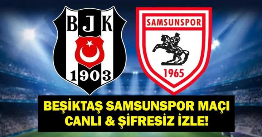 BEŞİKTAŞ SAMSUNSPOR MAÇINI CANLI İZLEYİN! Beşiktaş Samsunspor Süper Ligi’ni canlı ve şifresiz izleyin! Rafa Silva oynayacak mı?